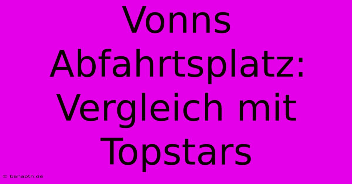 Vonns Abfahrtsplatz: Vergleich Mit Topstars