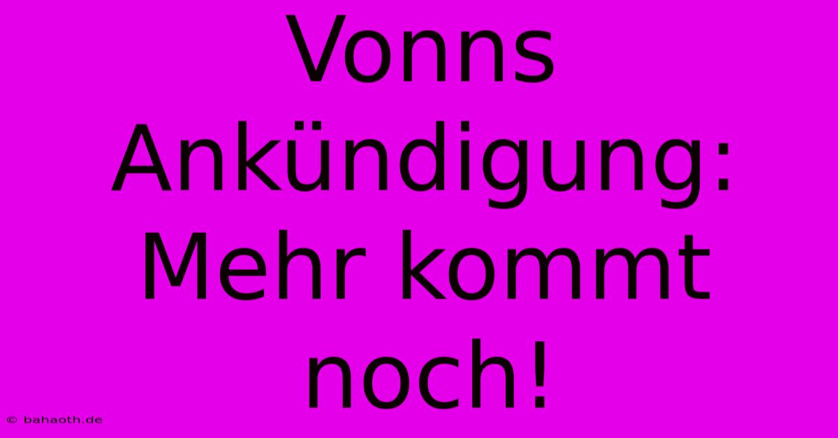 Vonns Ankündigung: Mehr Kommt Noch!