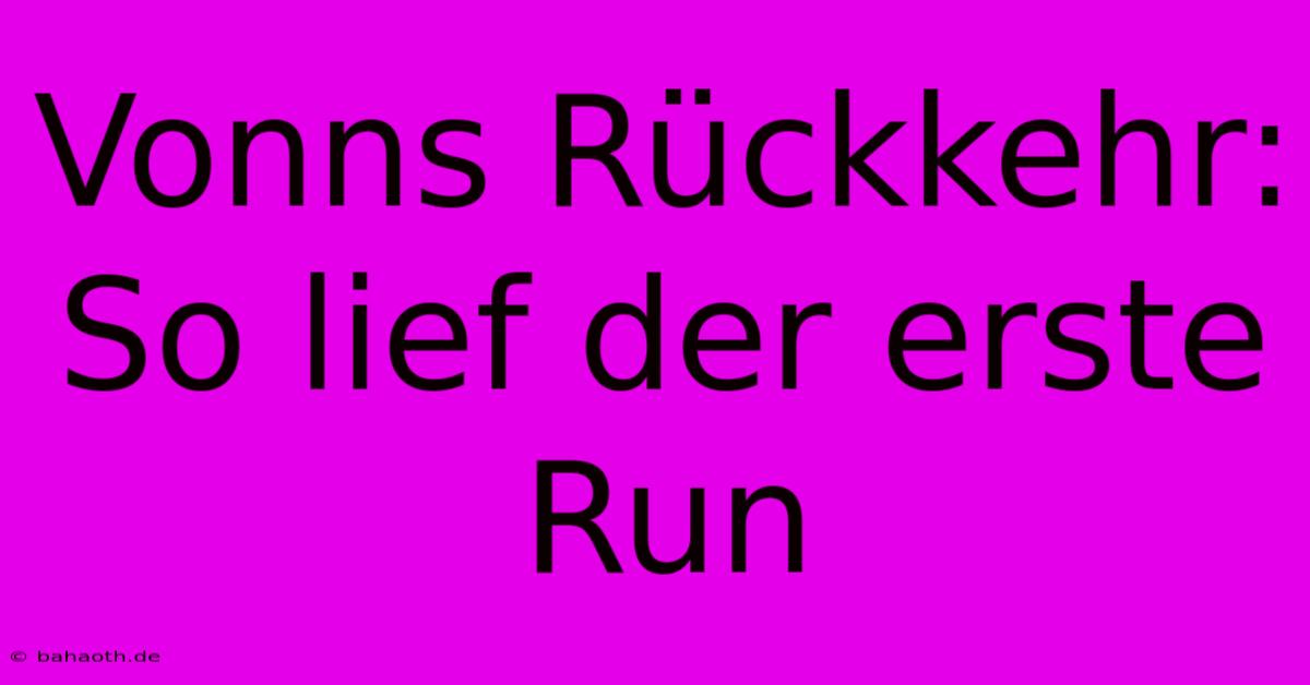 Vonns Rückkehr: So Lief Der Erste Run