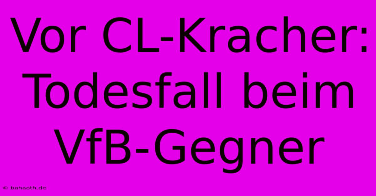 Vor CL-Kracher: Todesfall Beim VfB-Gegner