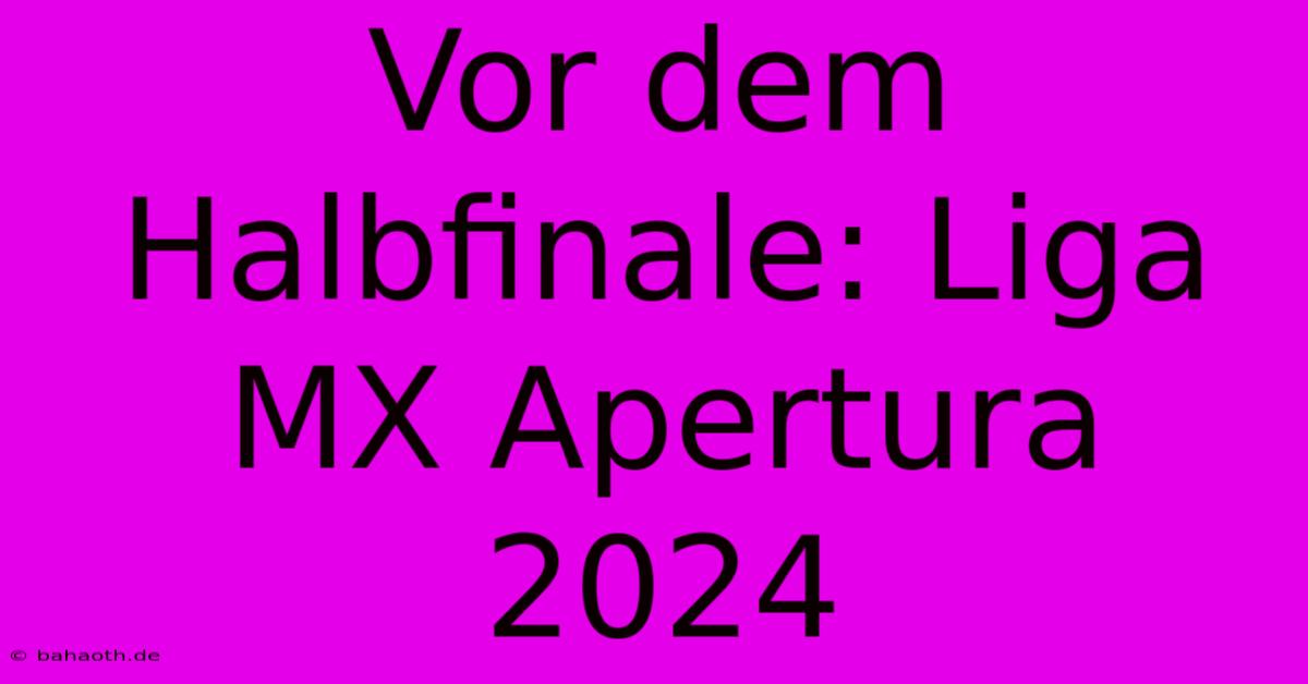 Vor Dem Halbfinale: Liga MX Apertura 2024