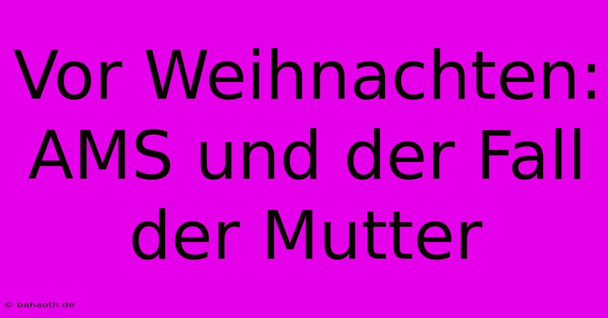 Vor Weihnachten:  AMS Und Der Fall Der Mutter