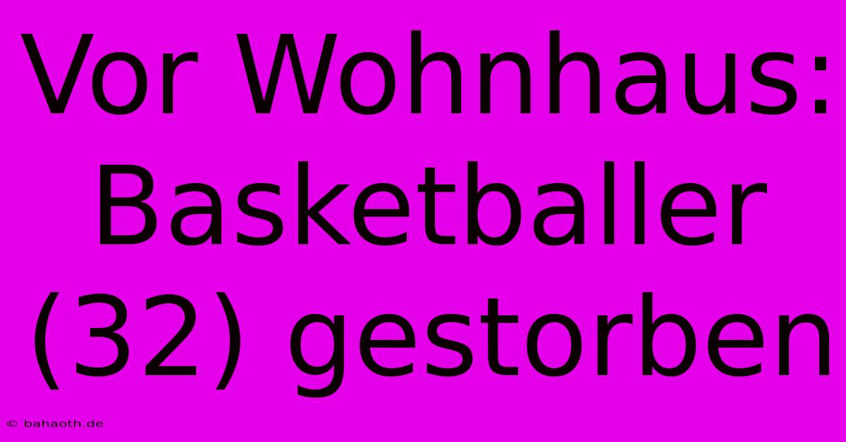 Vor Wohnhaus: Basketballer (32) Gestorben