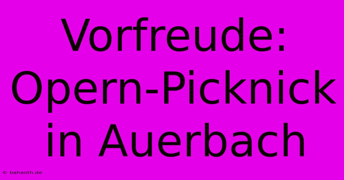 Vorfreude: Opern-Picknick In Auerbach