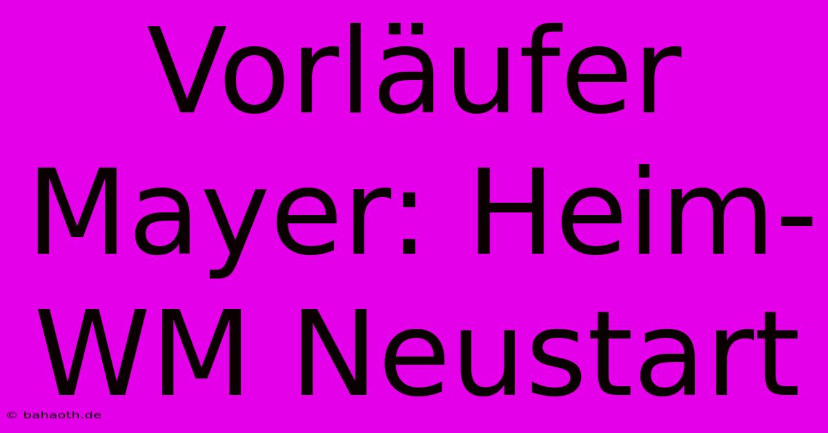 Vorläufer Mayer: Heim-WM Neustart