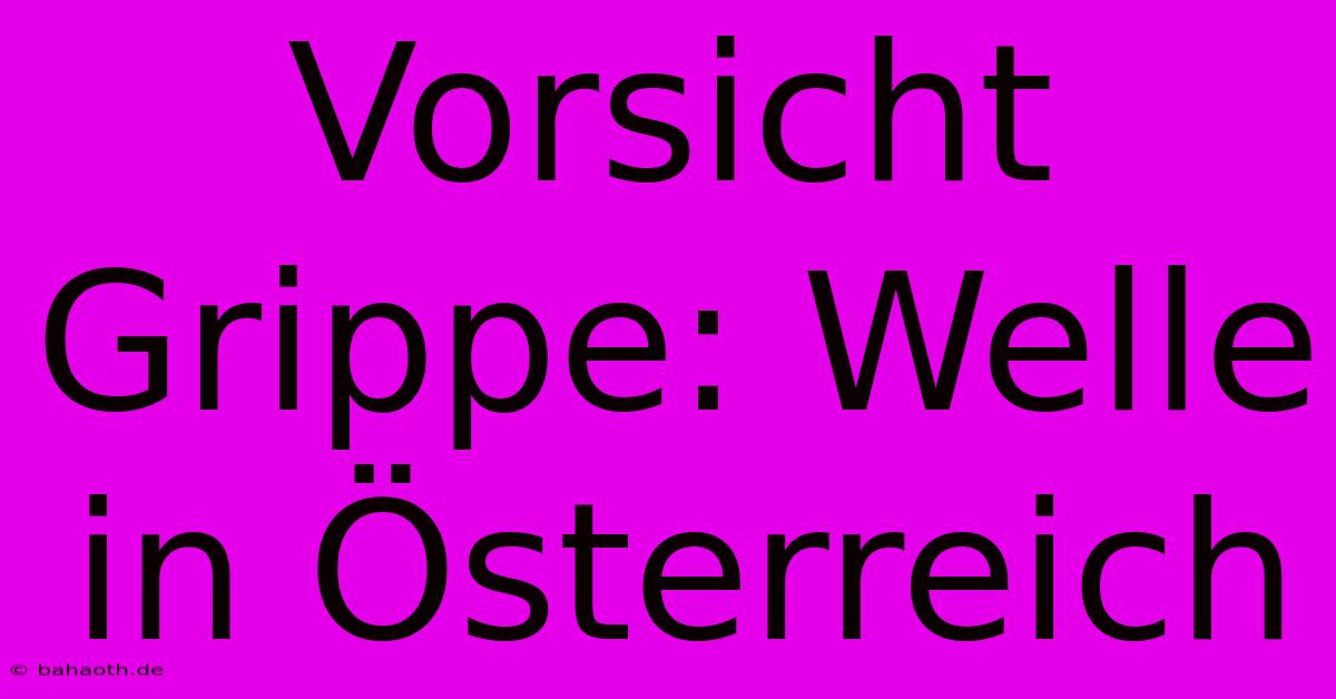 Vorsicht Grippe: Welle In Österreich