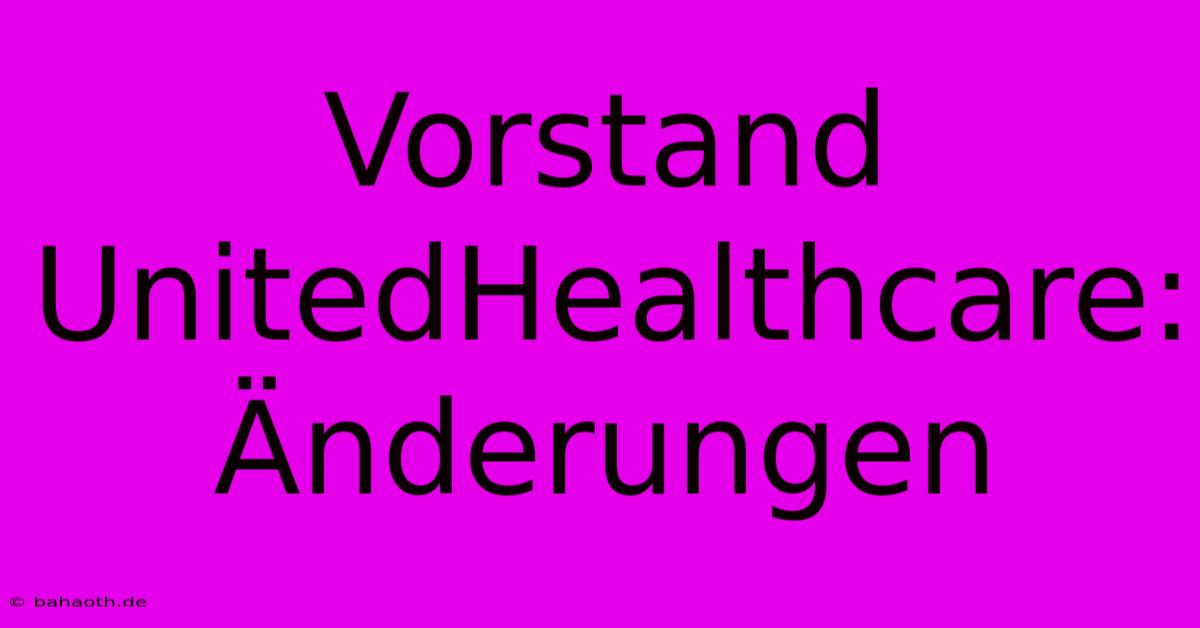 Vorstand UnitedHealthcare:  Änderungen