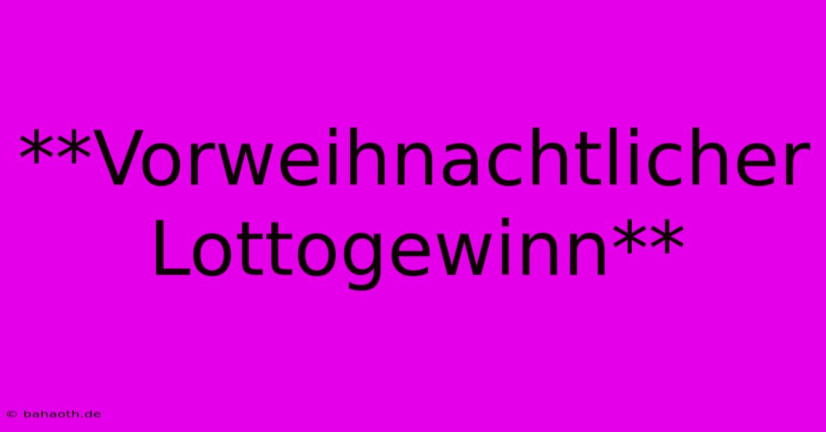 **Vorweihnachtlicher Lottogewinn**