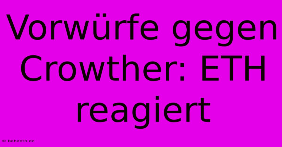 Vorwürfe Gegen Crowther: ETH Reagiert