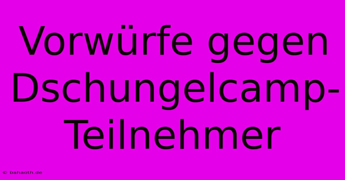 Vorwürfe Gegen Dschungelcamp-Teilnehmer