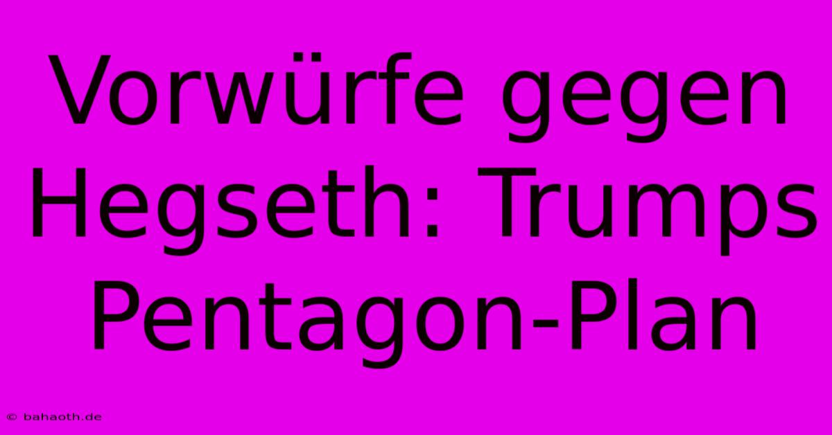 Vorwürfe Gegen Hegseth: Trumps Pentagon-Plan