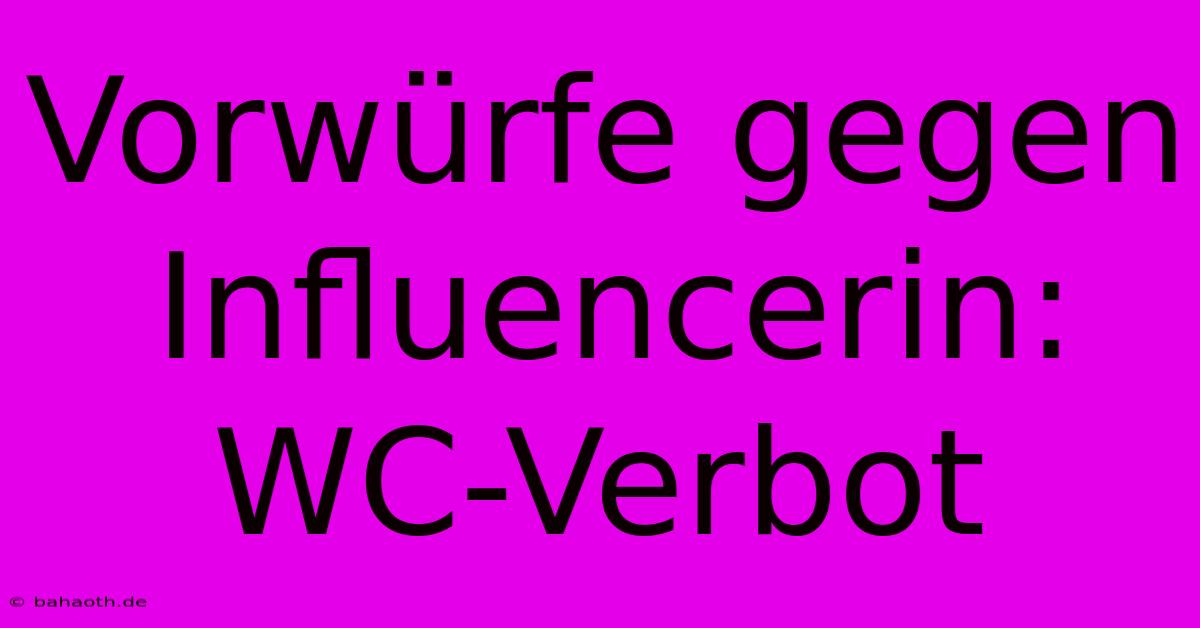 Vorwürfe Gegen Influencerin: WC-Verbot