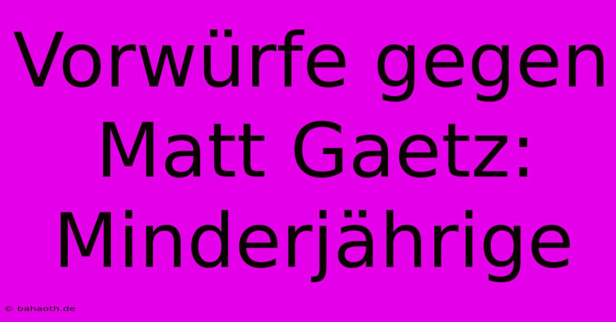 Vorwürfe Gegen Matt Gaetz: Minderjährige