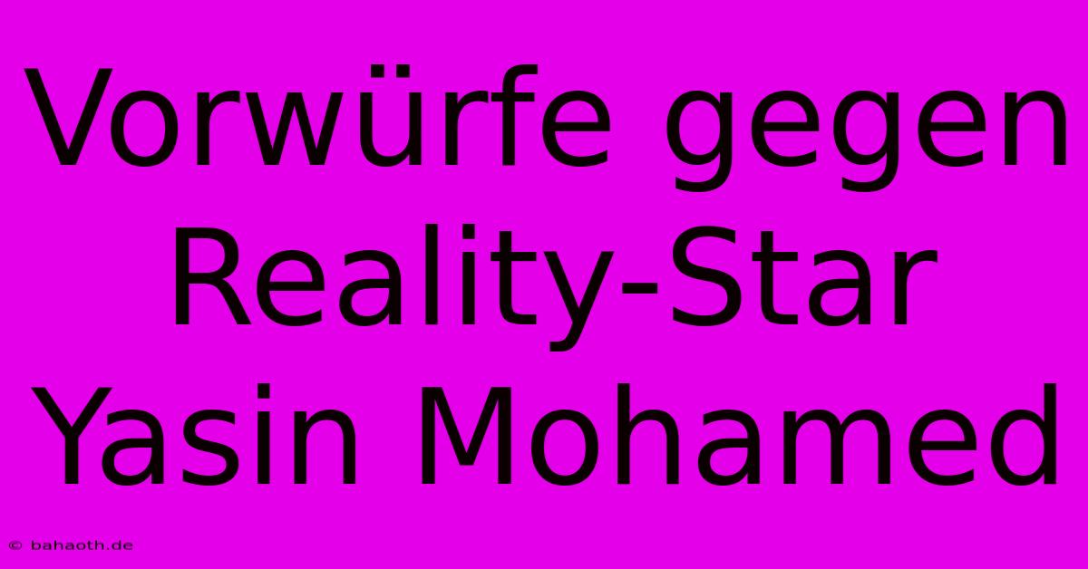 Vorwürfe Gegen Reality-Star Yasin Mohamed