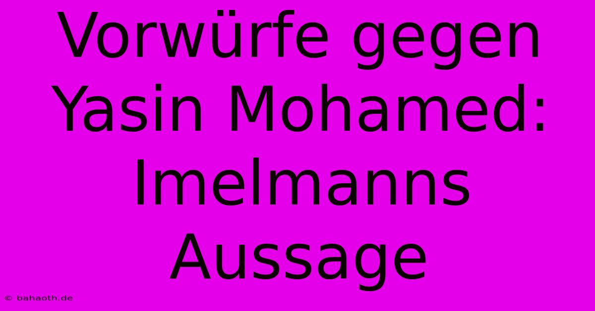 Vorwürfe Gegen Yasin Mohamed: Imelmanns Aussage