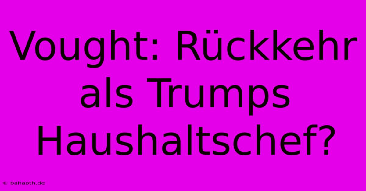 Vought: Rückkehr Als Trumps Haushaltschef?