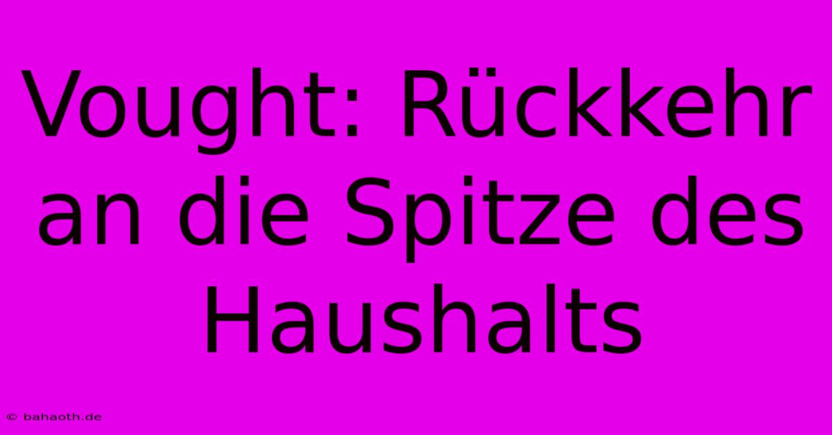 Vought: Rückkehr An Die Spitze Des Haushalts