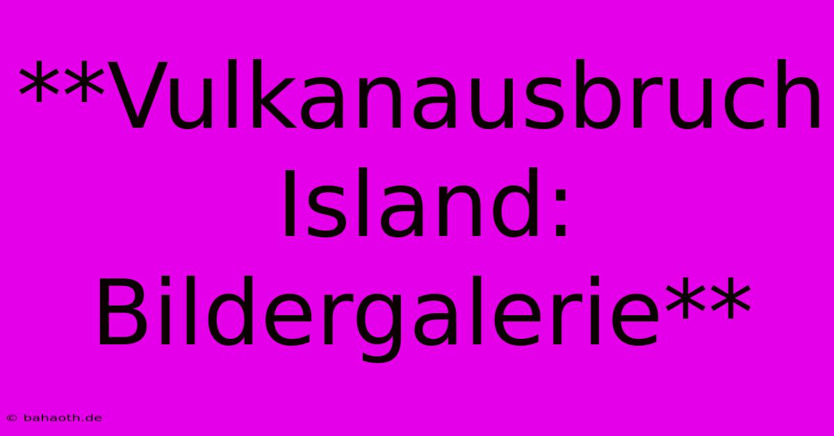 **Vulkanausbruch Island: Bildergalerie**