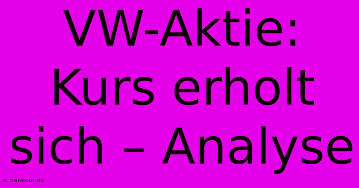 VW-Aktie: Kurs Erholt Sich – Analyse