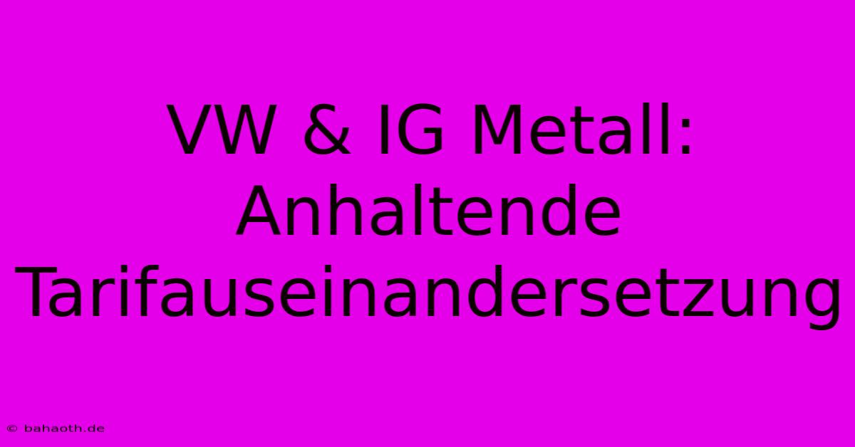 VW & IG Metall: Anhaltende Tarifauseinandersetzung