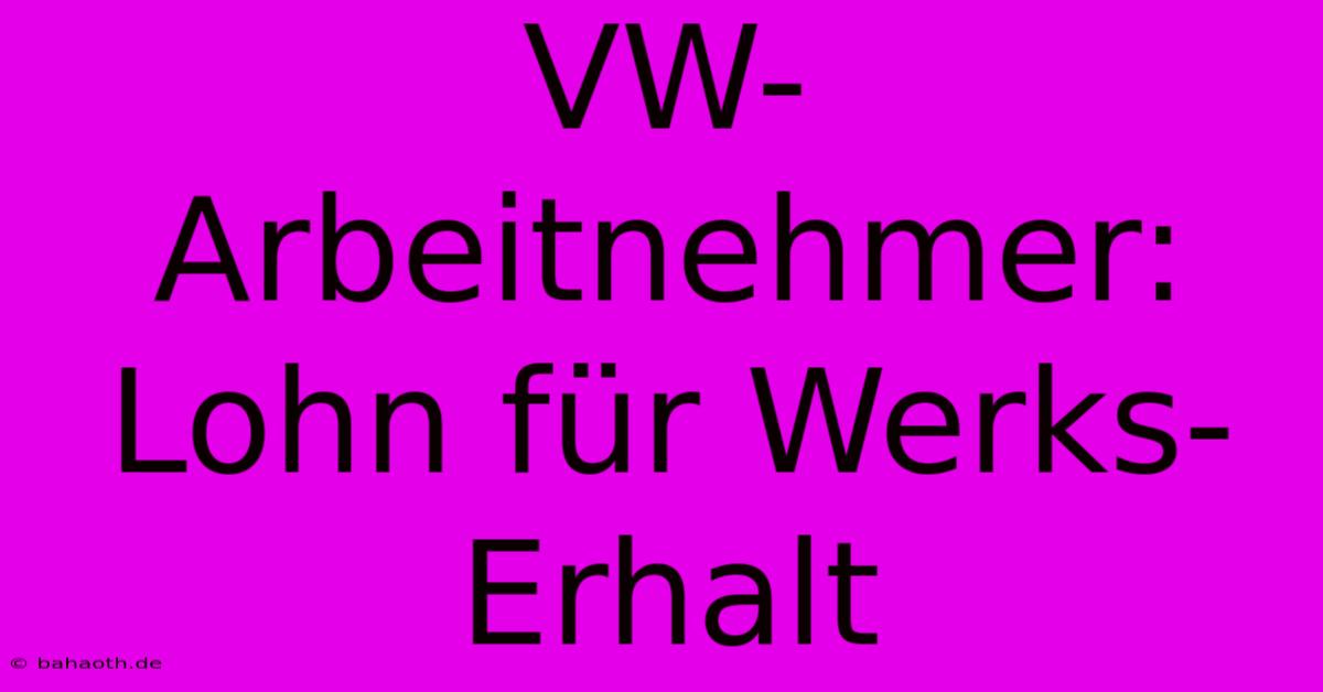 VW-Arbeitnehmer: Lohn Für Werks-Erhalt