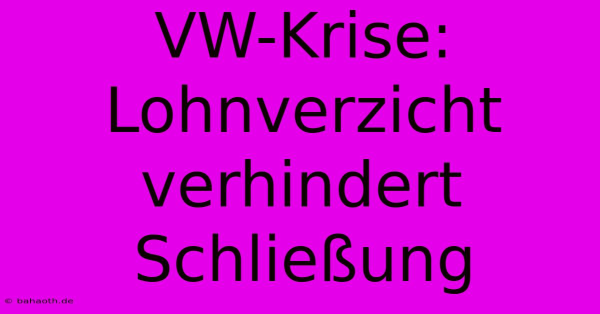 VW-Krise:  Lohnverzicht Verhindert Schließung