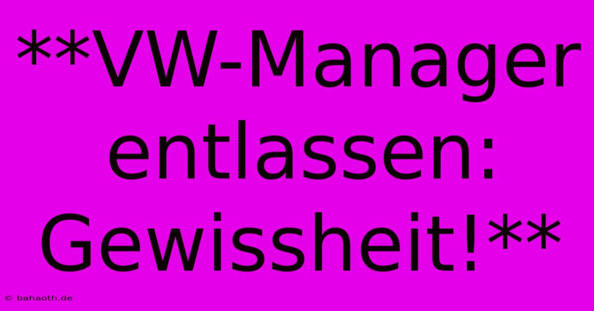 **VW-Manager Entlassen: Gewissheit!**