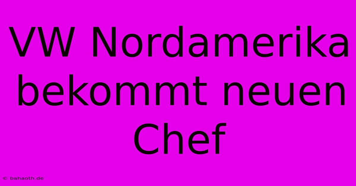 VW Nordamerika Bekommt Neuen Chef