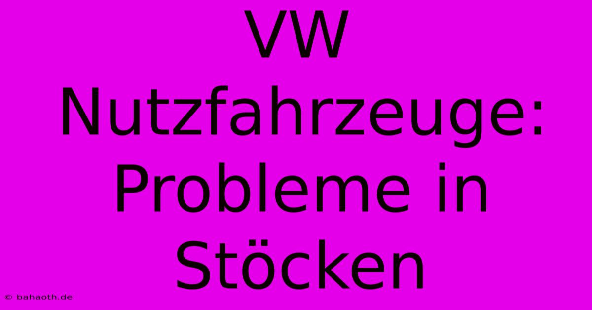 VW Nutzfahrzeuge: Probleme In Stöcken