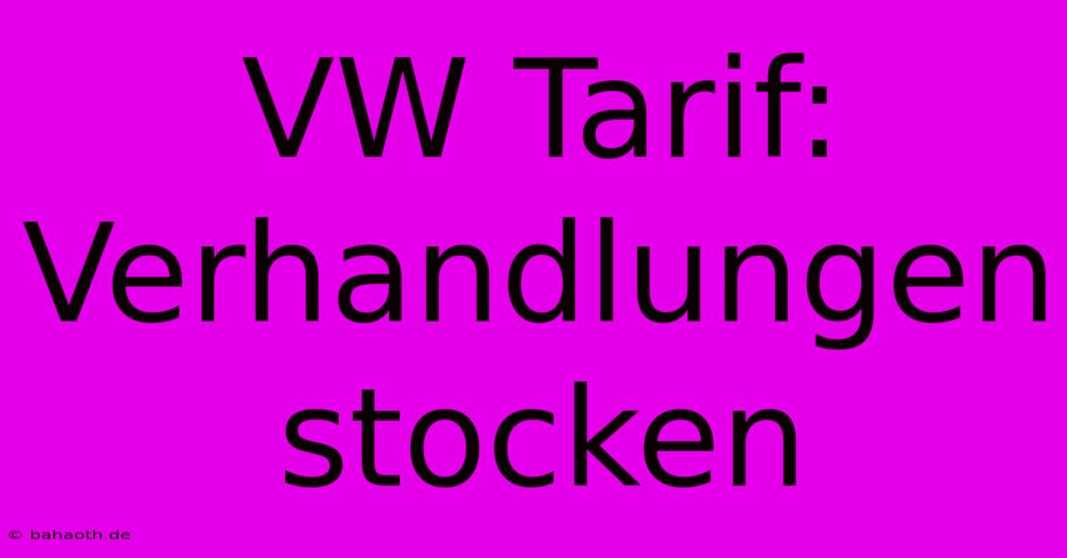 VW Tarif:  Verhandlungen Stocken