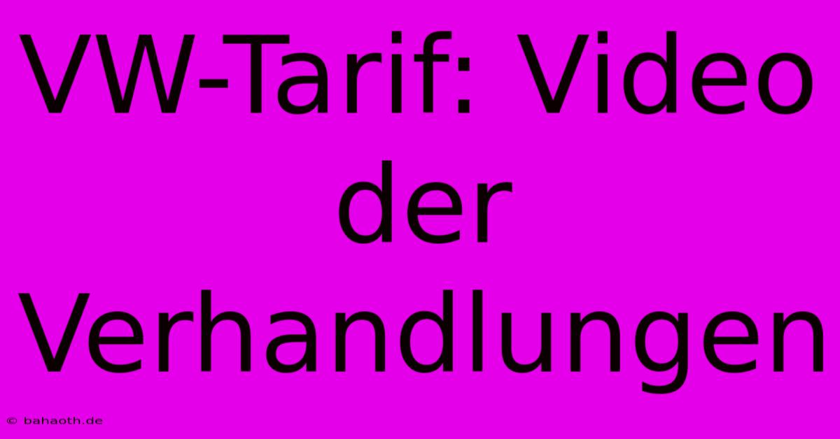 VW-Tarif: Video Der Verhandlungen