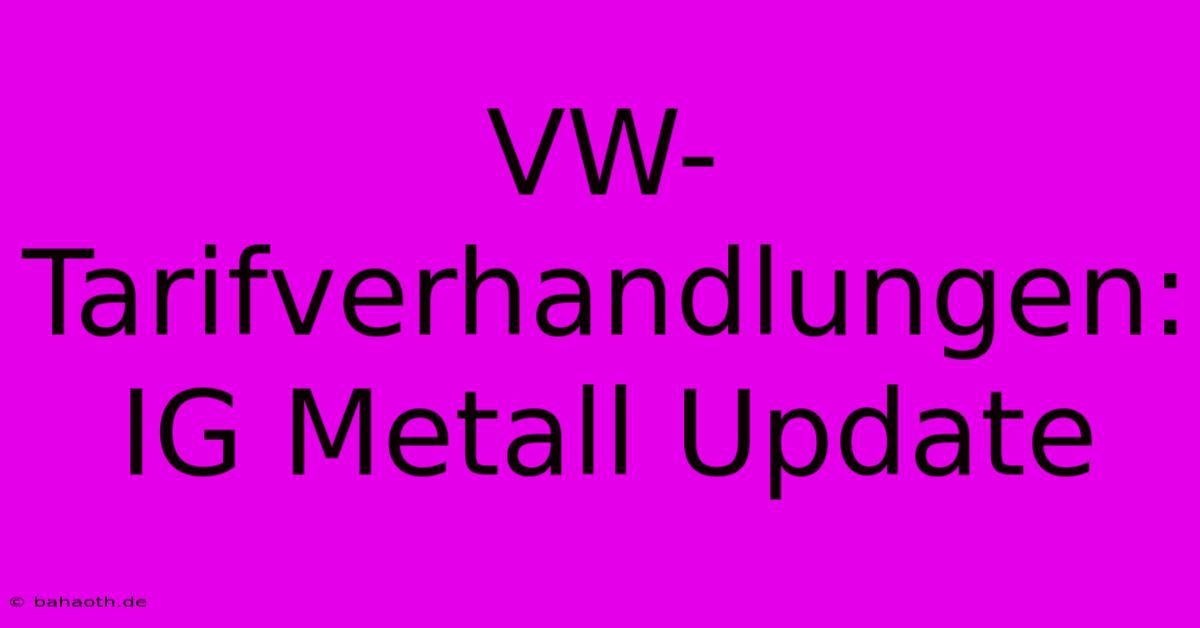 VW-Tarifverhandlungen:  IG Metall Update