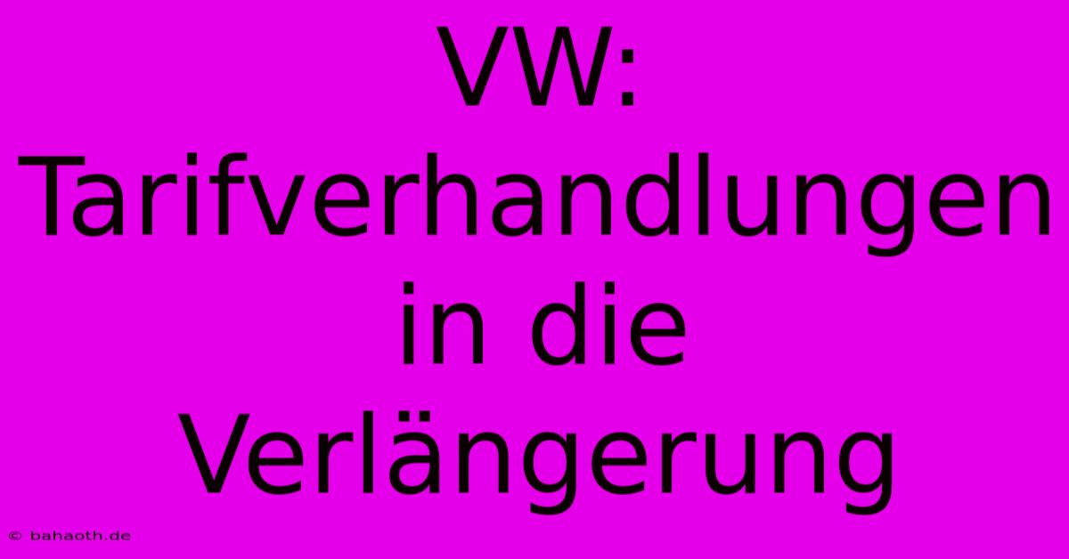 VW: Tarifverhandlungen In Die Verlängerung