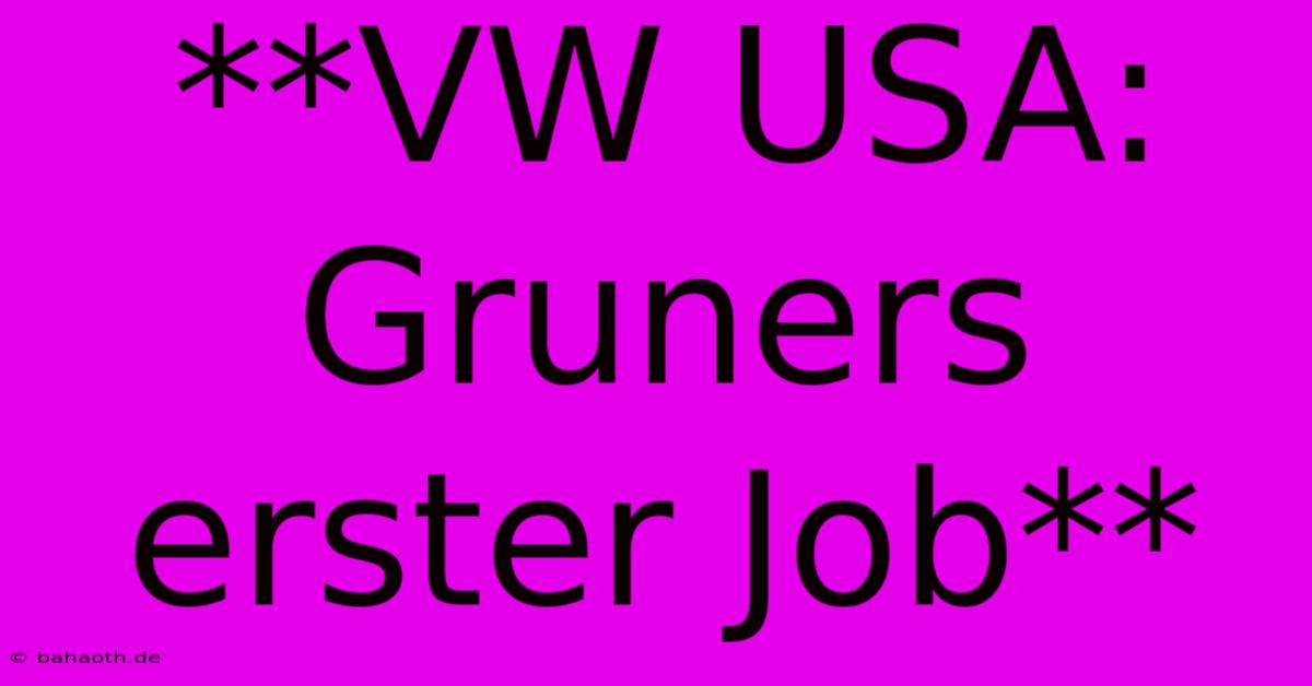 **VW USA: Gruners Erster Job**