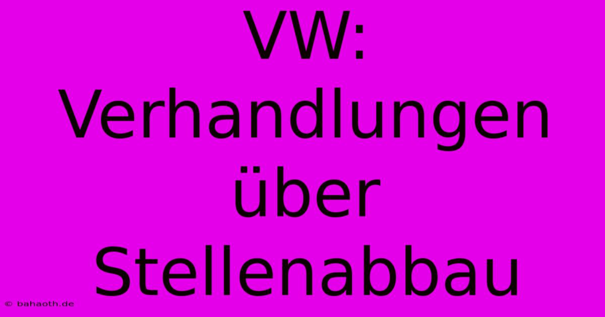 VW: Verhandlungen Über Stellenabbau