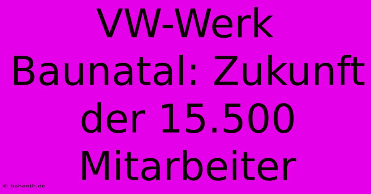 VW-Werk Baunatal: Zukunft Der 15.500 Mitarbeiter