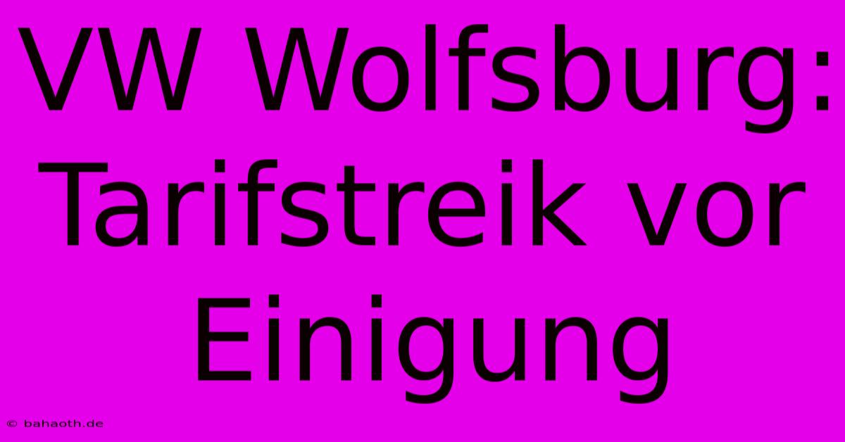 VW Wolfsburg: Tarifstreik Vor Einigung