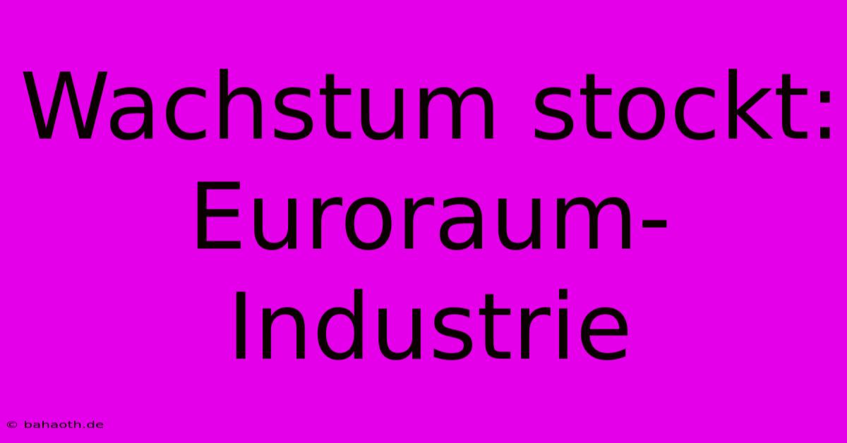 Wachstum Stockt: Euroraum-Industrie