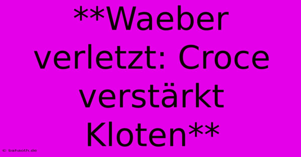 **Waeber Verletzt: Croce Verstärkt Kloten**