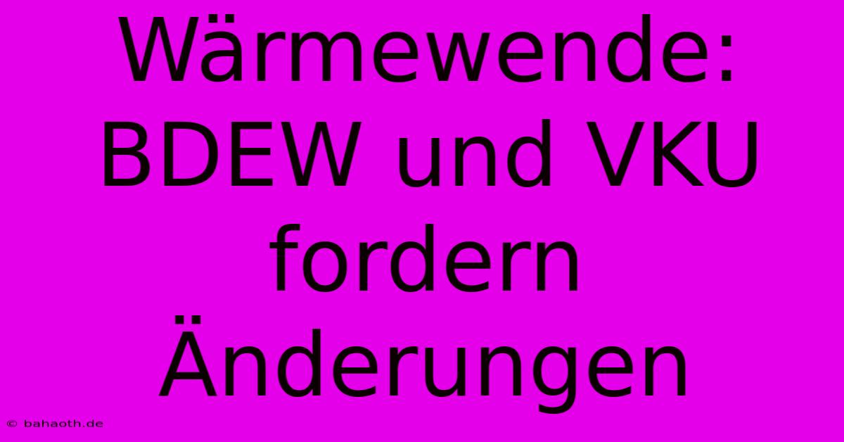 Wärmewende:  BDEW Und VKU Fordern Änderungen