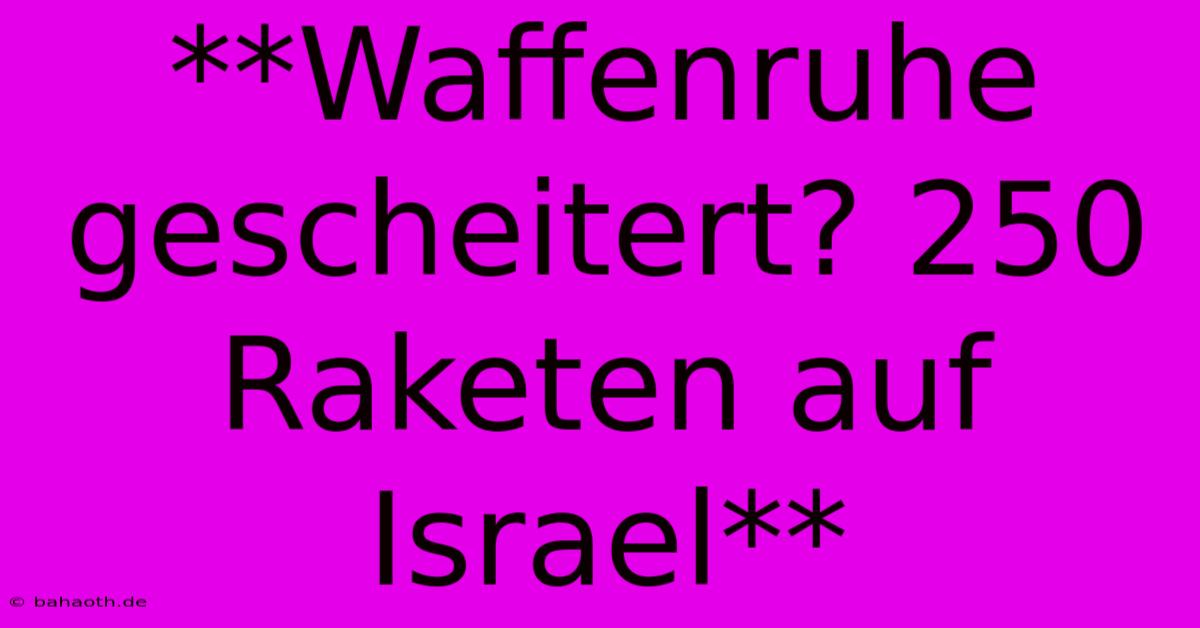 **Waffenruhe Gescheitert? 250 Raketen Auf Israel**