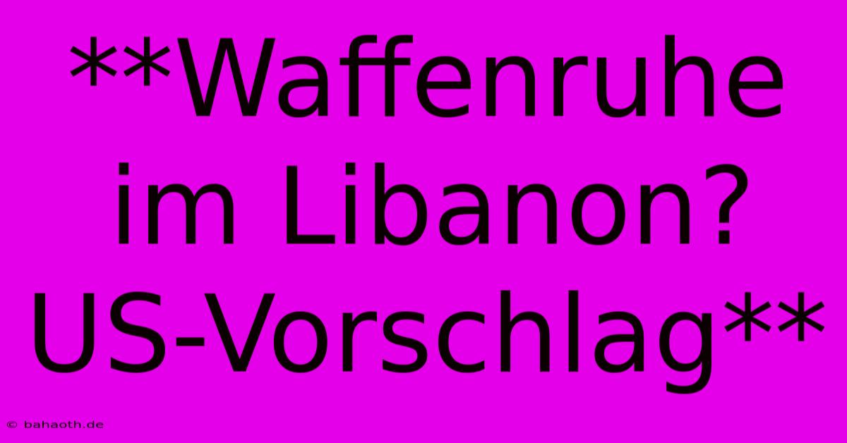 **Waffenruhe Im Libanon? US-Vorschlag**