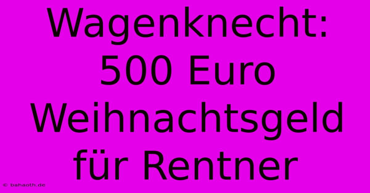 Wagenknecht: 500 Euro Weihnachtsgeld Für Rentner