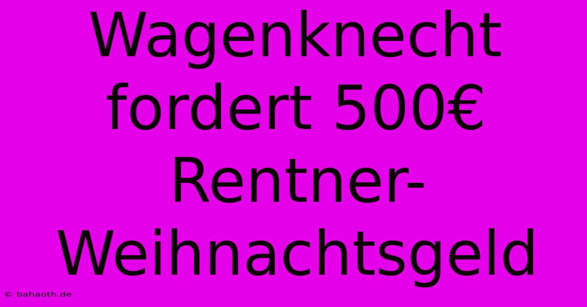 Wagenknecht Fordert 500€ Rentner-Weihnachtsgeld