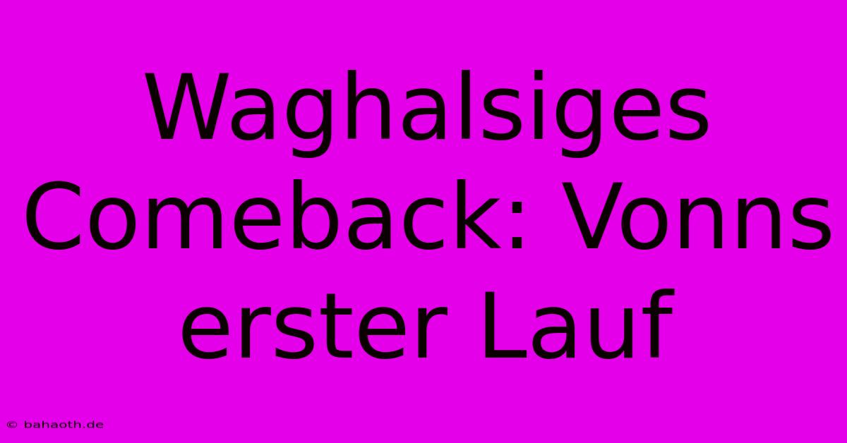 Waghalsiges Comeback: Vonns Erster Lauf