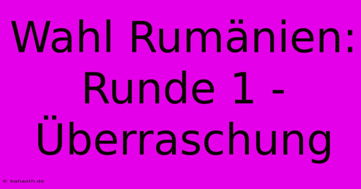 Wahl Rumänien: Runde 1 - Überraschung