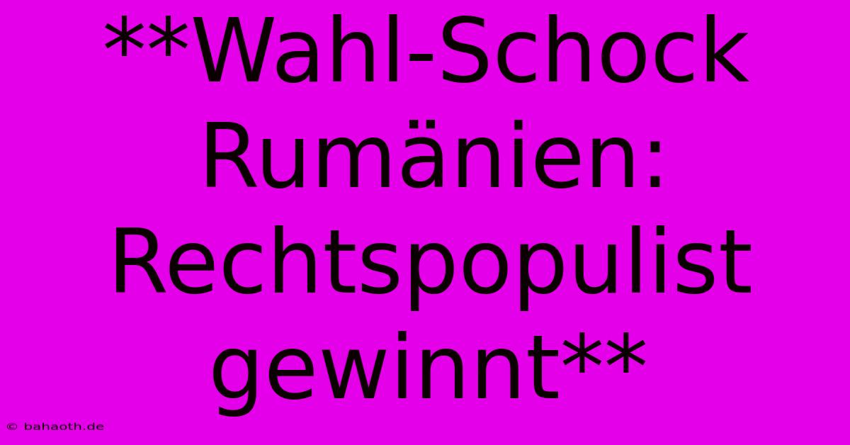 **Wahl-Schock Rumänien: Rechtspopulist Gewinnt**