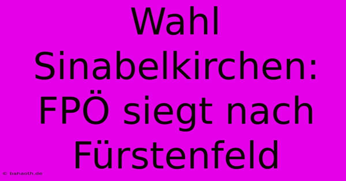 Wahl Sinabelkirchen: FPÖ Siegt Nach Fürstenfeld