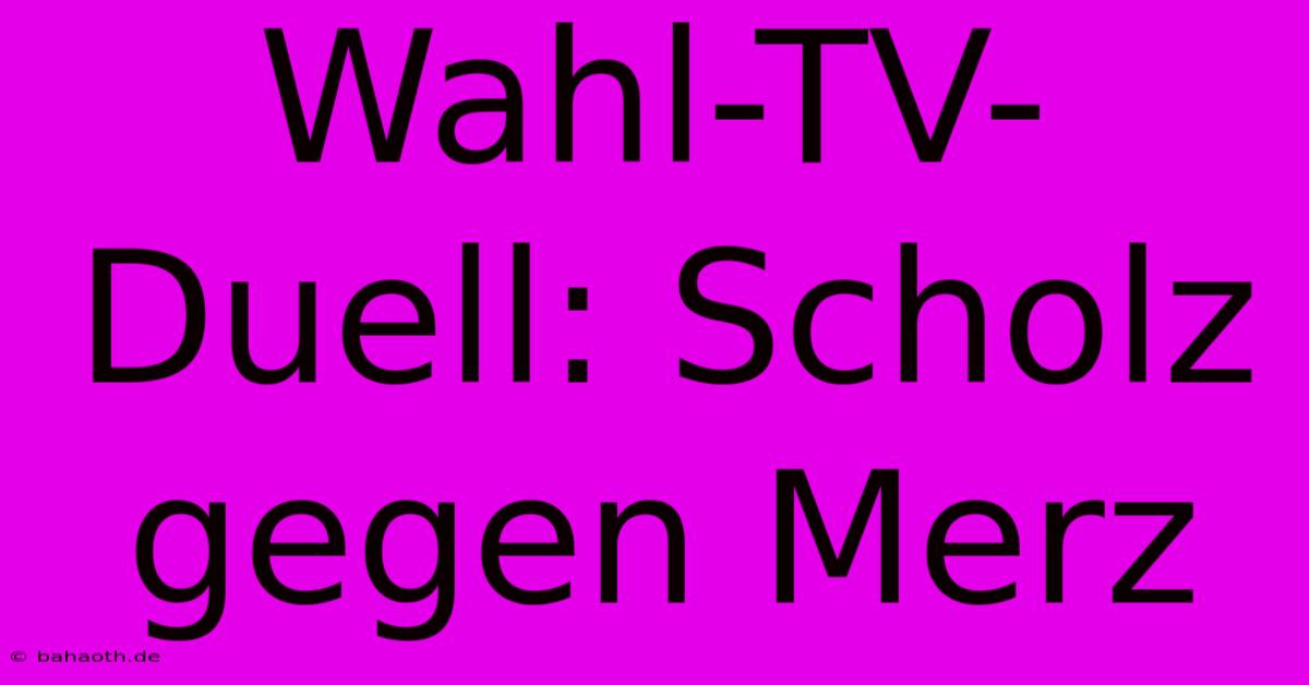 Wahl-TV-Duell: Scholz Gegen Merz