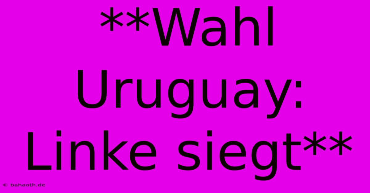 **Wahl Uruguay: Linke Siegt**